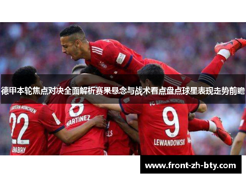 德甲本轮焦点对决全面解析赛果悬念与战术看点盘点球星表现走势前瞻 德甲本轮焦点对决全面解析赛果悬念与战术看点盘点球星表现走势前瞻
