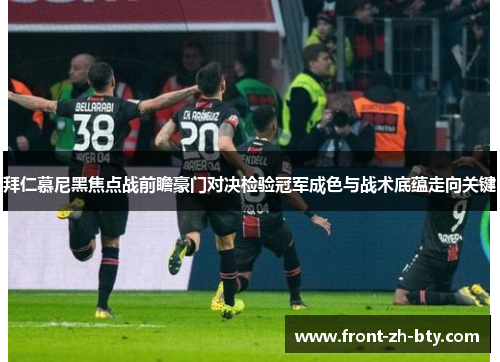 拜仁慕尼黑焦点战前瞻豪门对决检验冠军成色与战术底蕴走向关键