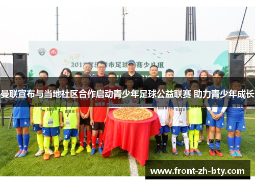 曼联宣布与当地社区合作启动青少年足球公益联赛 助力青少年成长 曼联宣布与当地社区合作启动青少年足球公益联赛 助力青少年成长