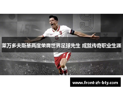 莱万多夫斯基两度荣膺世界足球先生 成就传奇职业生涯