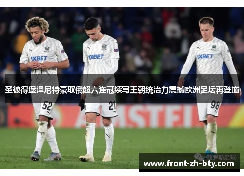 圣彼得堡泽尼特豪取俄超六连冠续写王朝统治力震撼欧洲足坛再登巅