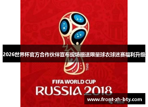 2026世界杯官方合作伙伴宣布现场赠送限量球衣球迷赛福利升级 2026世界杯官方合作伙伴宣布现场赠送限量球衣球迷赛福利升级